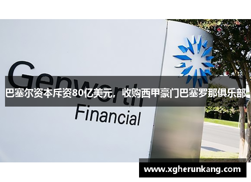 巴塞尔资本斥资80亿美元，收购西甲豪门巴塞罗那俱乐部