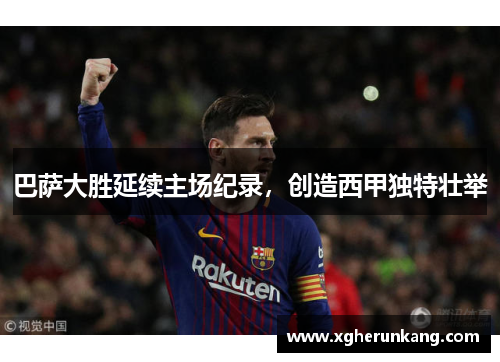 巴萨大胜延续主场纪录，创造西甲独特壮举